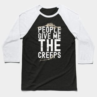 People Give Me The Creeps Baseball T-Shirt